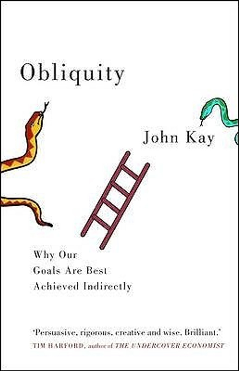 John Kay / Obliquity : Why Our Goals Are Best Achieved Indirectly (Hardback)