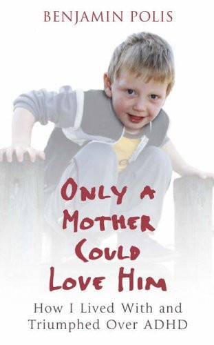 Benjamin Polis / Only a Mother Could Love Him : How I Lived With a Triumphed over ADHD (Hardback)