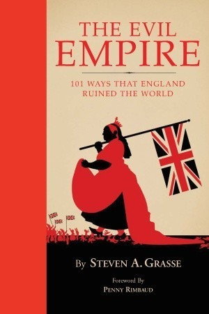 Steven A. Grasse / Evil Empire: 101 Ways That England Ruined the World (Hardback)
