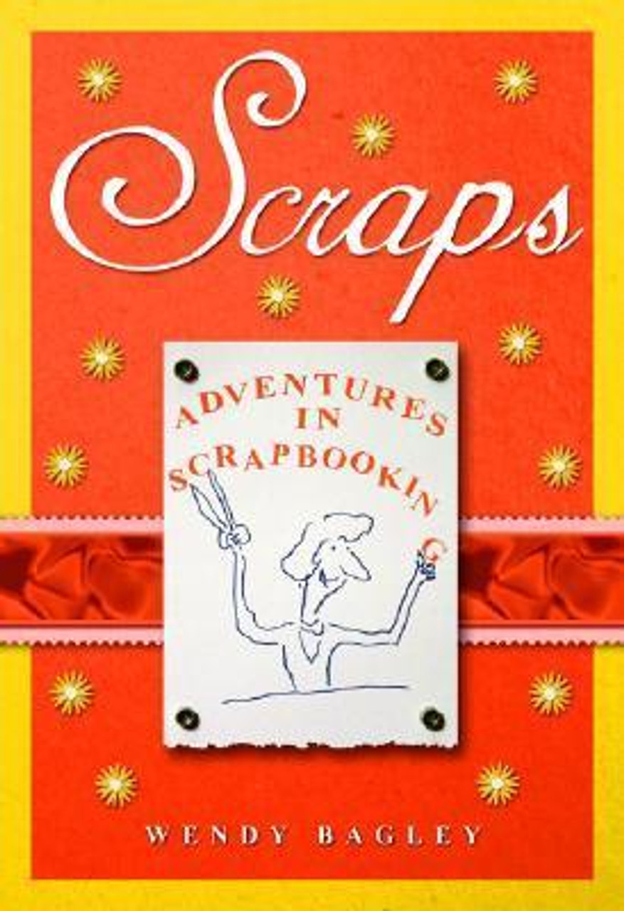 Wendy Bagley / Scraps: Adventures in Scrapbooking (Hardback)