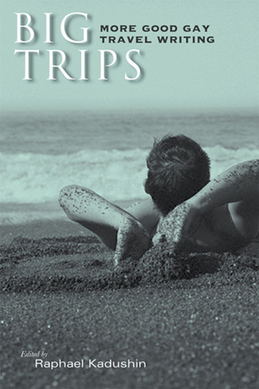 Raphael Kadushin / Big Trips: More Good Gay Travel Writing (Hardback)