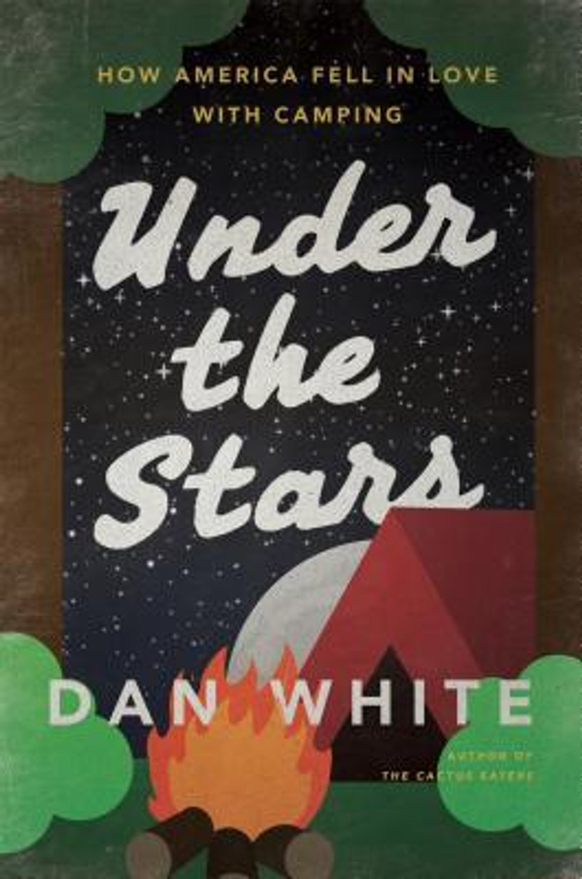 Dan White / Under the Stars - How America Fell in Love With Camping (Hardback)