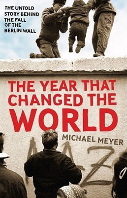 Michael R. Meyer / 1989 - The Year That Changed the World : The Untold Story of the Fall of the Berlin Wall(Hardback)