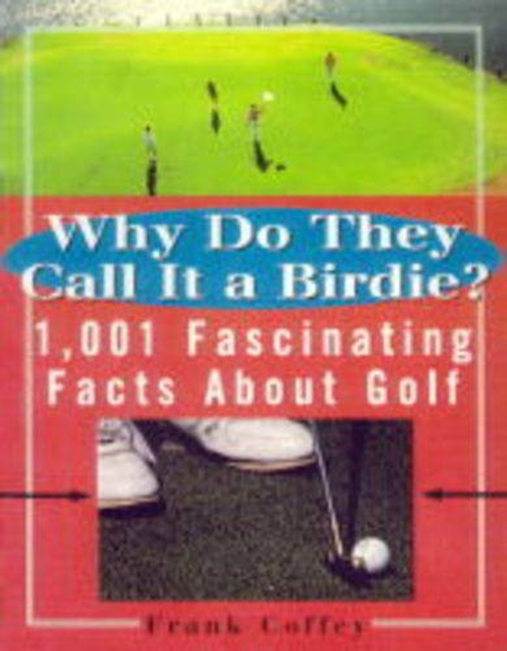 Frank Coffey / Why Do They Call it a Birdie? - 1001 Fascinating Facts About Golf (Hardback)