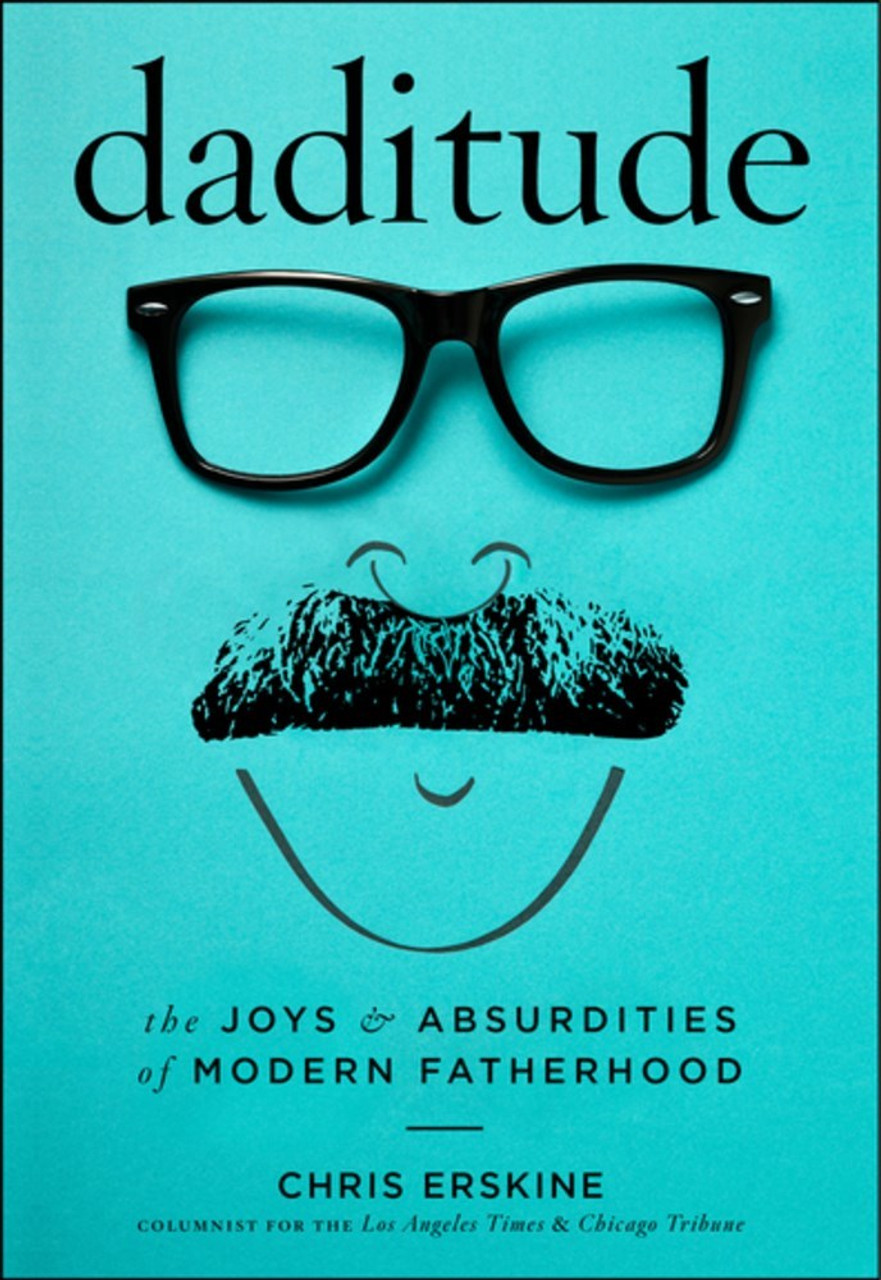 Chris Erskine / Daditude: The Joys & Absurdities of Modern Fatherhood (Hardback)