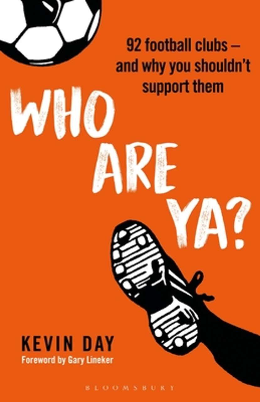Kevin Day / Who Are Ya?: 92 Football Clubs – and Why You Shouldn’t Support Them (Hardback)