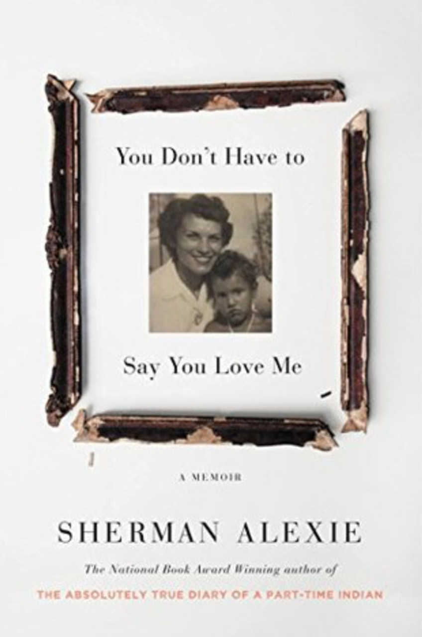 Sherman Alexie / You Don't Have to Say You Love Me - A Memoir (Hardback)