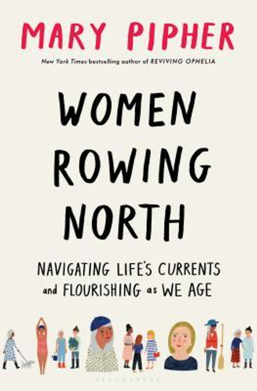 Mary Pipher / Women Rowing North: Navigating Life’s Currents and Flourishing As We Age (Hardback)