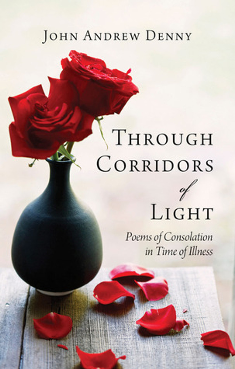 John Andrew Denny / Through Corridors of Light: Poems of Consolation in Time of Illness (Large Paperback)