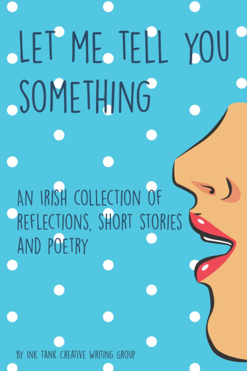 Ink Tank Creative Writing Group / Let me tell you something: An Irish collection of reflections, short stories and poetry (Large Paperback)