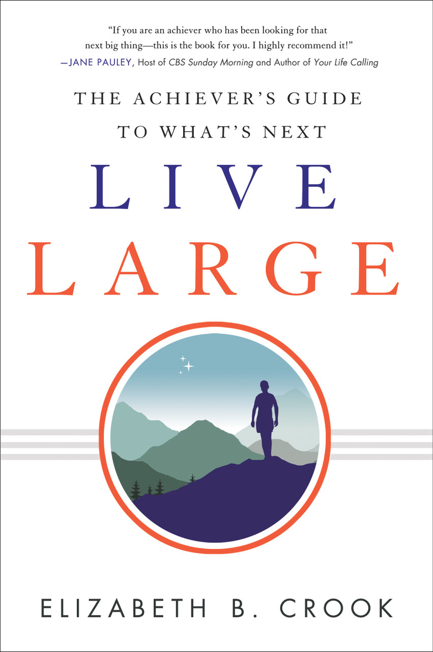 Elizabeth B Crook / Live Large: The Achiever's Guide to What's Next (Large Paperback)