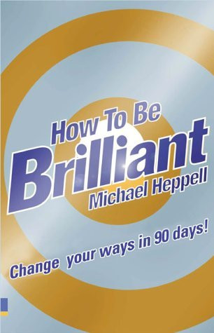 Michael Heppell / How to Be Brilliant: Change Your Ways in 90 Days (Large Paperback)