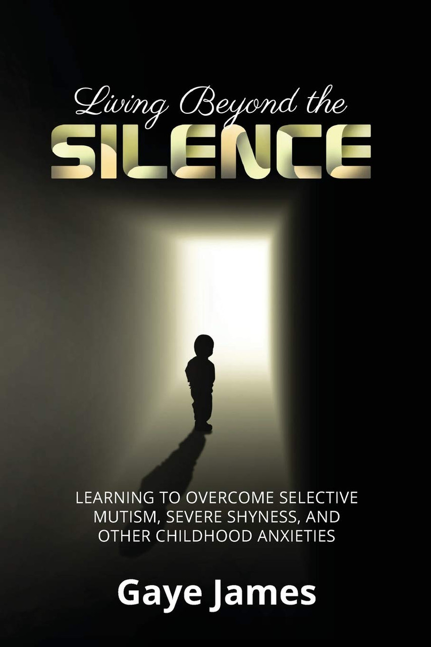 Gaye James / Living Beyond the Silence: Learning to Overcome Selective Mutism, Severe Shyness, and Other Childhood Anxieties (Large Paperback)