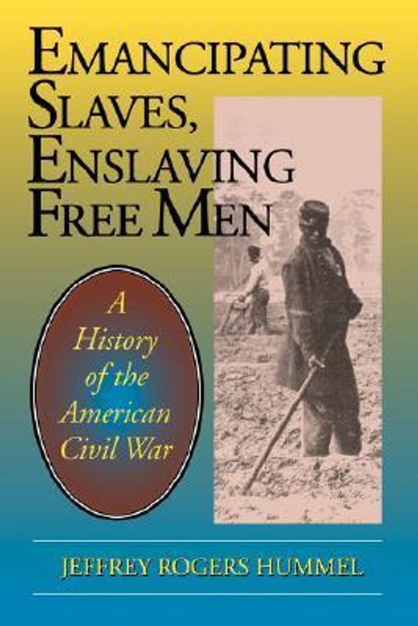 Jeffrey Rogers Hummel / Emancipating Slaves, Enslaving Free Men: A History of the American Civil War (Large Paperback)