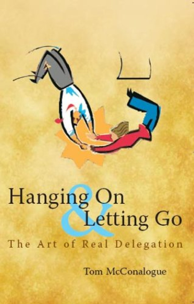 Tom McConalogue / Hanging on and Letting Go - The Art of Real Delegation (Large Paperback)