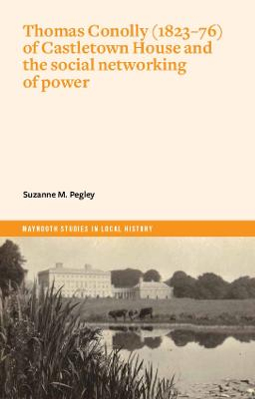 Suzanne M Pegley - Thomas Conolly ( 1823-76) of Castletown House and the Social Networking of Power - PB - BRAND NEW