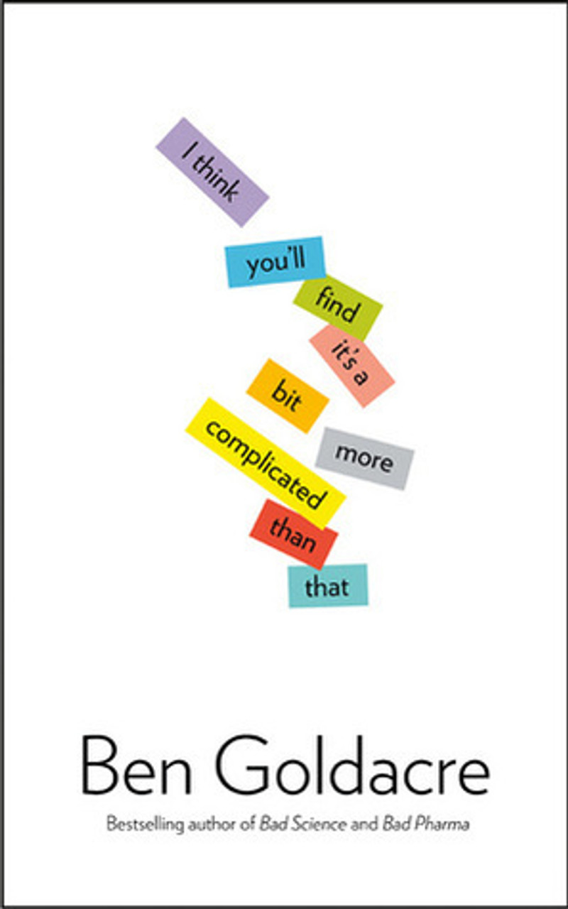 Ben Goldacre / I Think You'll Find It's a Bit More Complicated Than That (Large Paperback)