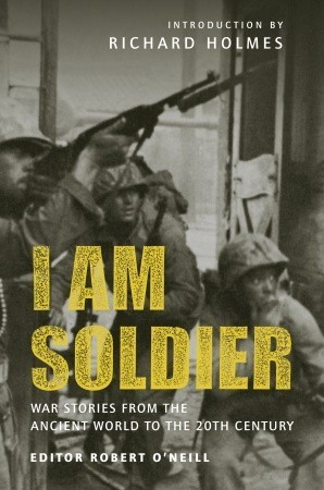 Robert J. O'Neill / I Am Soldier : War Stories from the Ancient World to the 20th Century (Large Paperback)