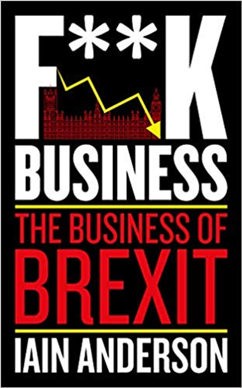 Iain Anderson / F**K Business: The Business of Brexit (Large Paperback)
