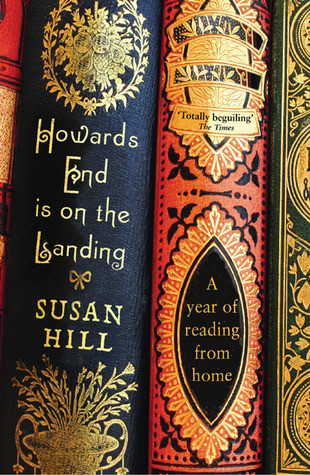 Susan Hill / Howards End Is on the Landing: A Year of Reading from Home