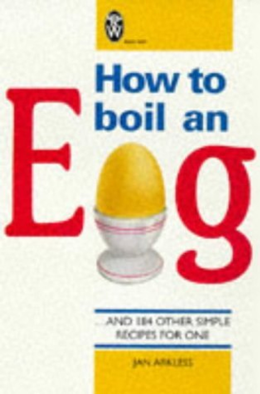 Jan Arkless / How to Boil an Egg: And 184 Other Simple Recipes for One Jan Arkless / How to Boil an Egg: And 184 Other Simple Recipes for One