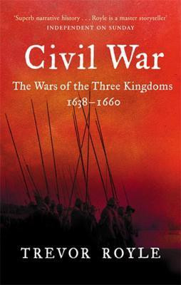Trevor Royle / Civil War: The Wars of the Three Kingdoms 1638 - 1660
