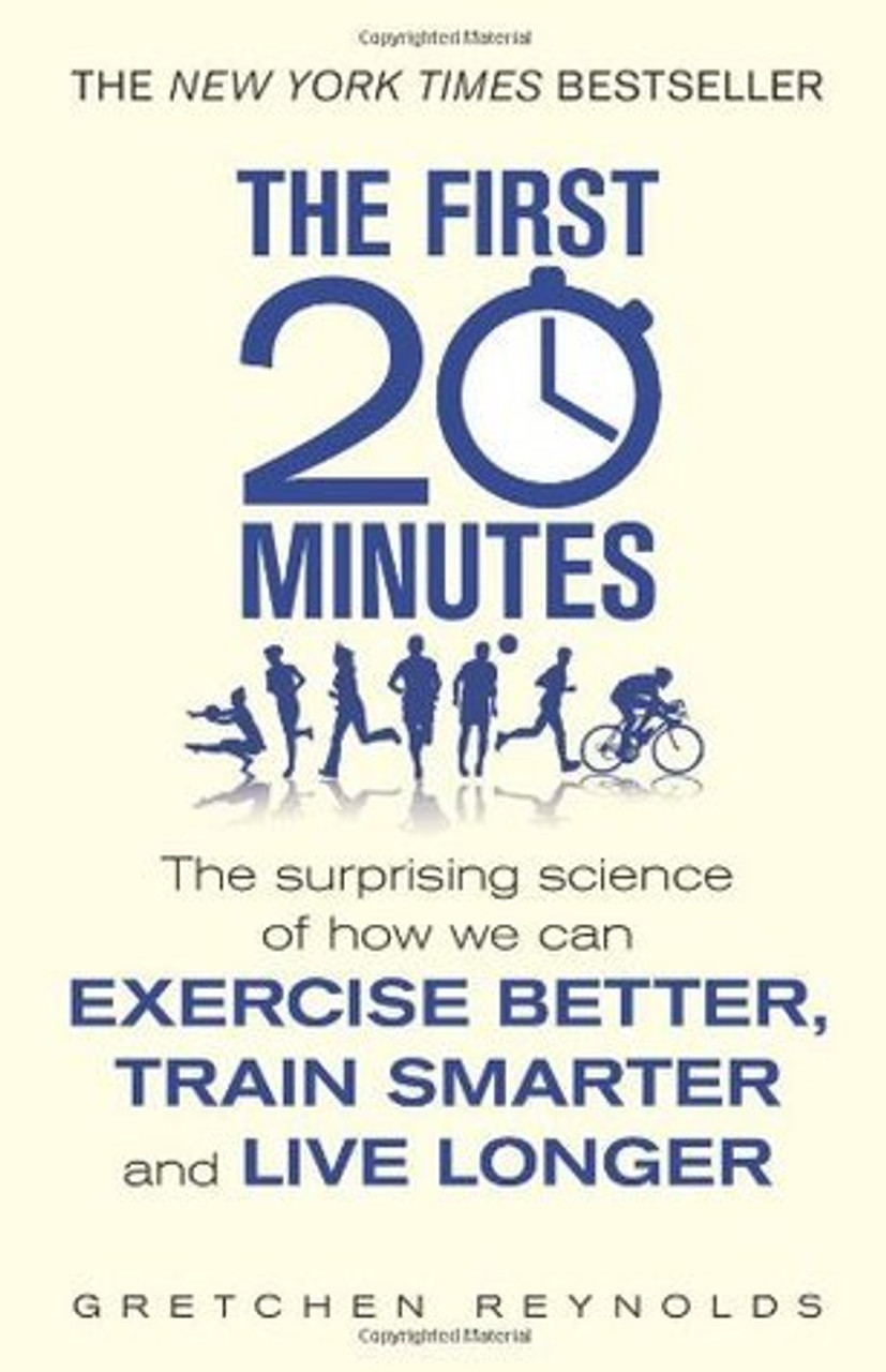 Gretchen Reynolds / The First 20 Minutes: The Surprising Science of How We Can Exercise Better, Train Smarter and Live Longer