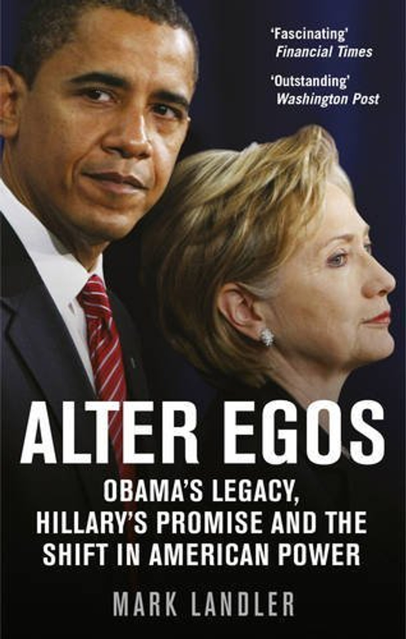 Mark Landler / Alter Egos: Obama's Legacy, Hillary's Promise and the Struggle over American Power