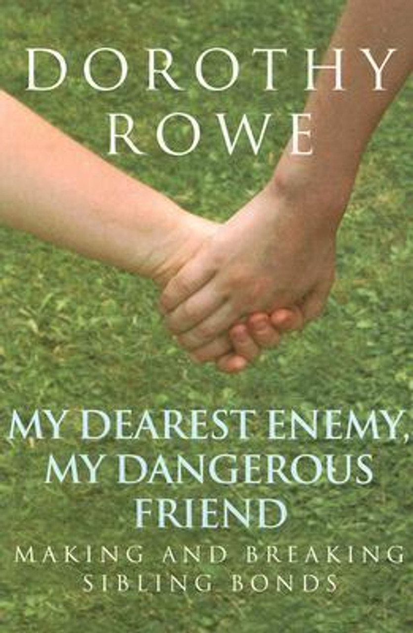 Dorothy Rowe / My Dearest Enemy, My Dangerous Friend: Making and Breaking Sibling Bonds