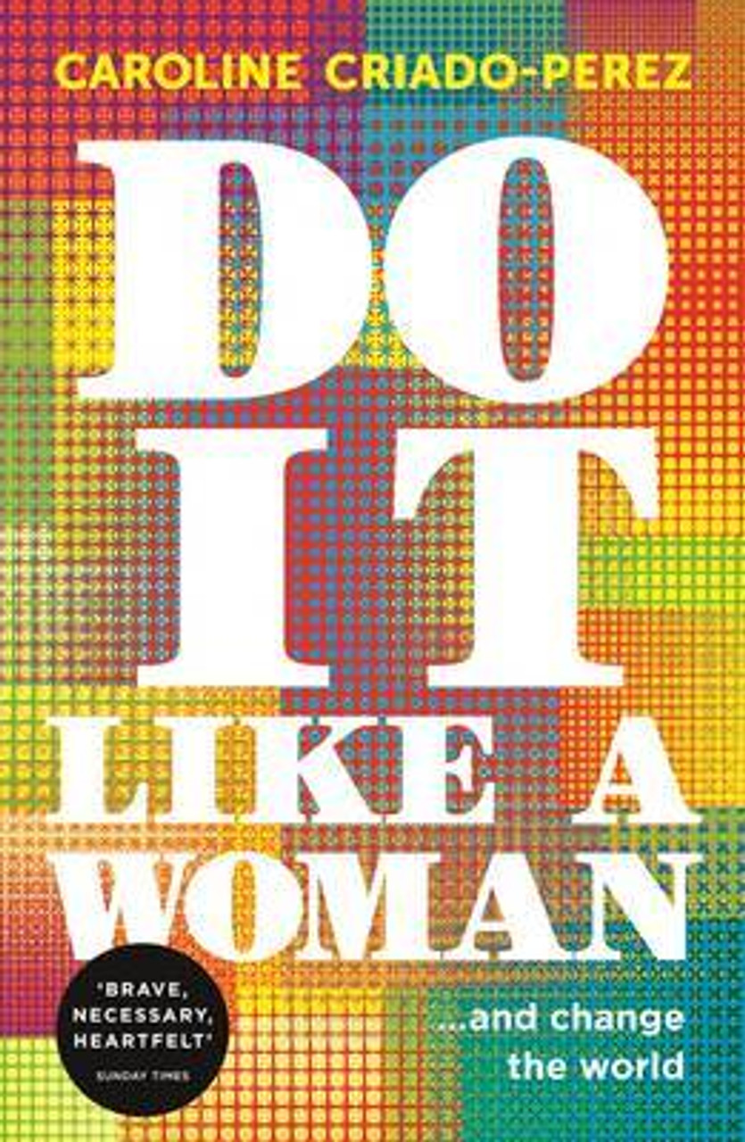 Caroline Criado Perez / Do It Like a Woman... and Change the World