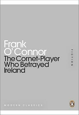 Frank O'Connor / The Cornet-Player Who Betrayed Ireland