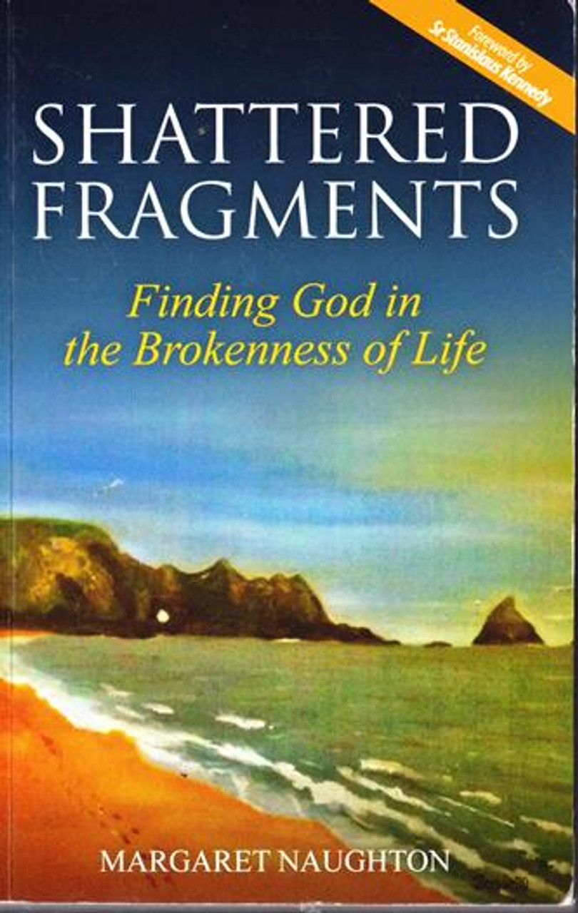 Margaret Naughton / Shattered Fragments - Finding God in the Brokenness of Life