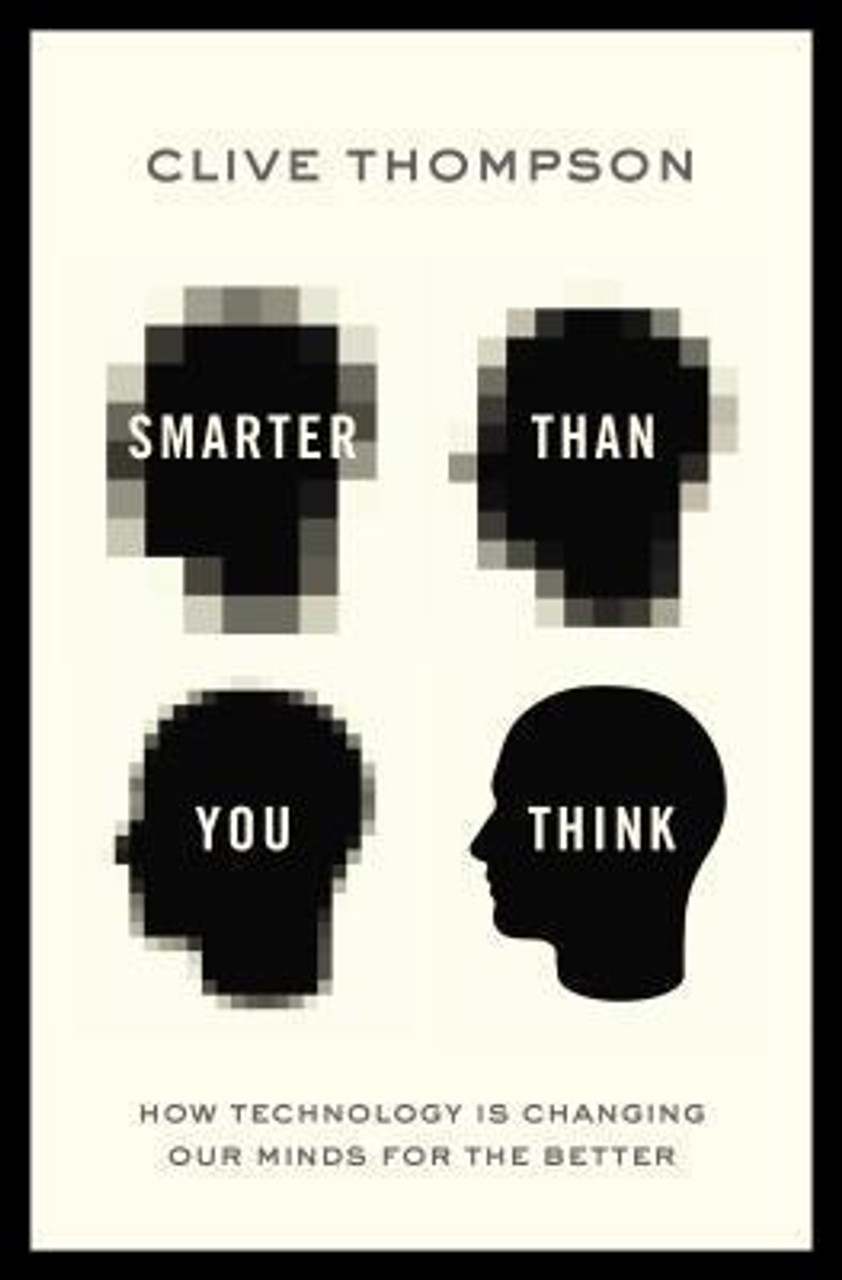 Clive Thompson / Smarter Than You Think: How Technology is Changing Our Minds for the Better