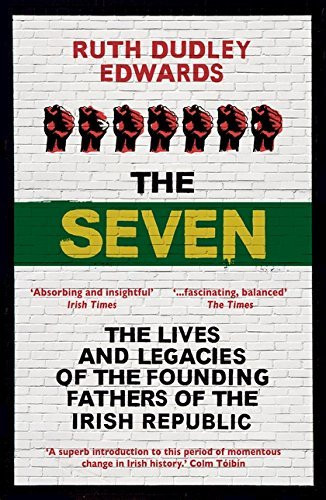Ruth Dudley Edwards / The Seven: The Lives and Legacies of the Founding Fathers of the Irish Republic