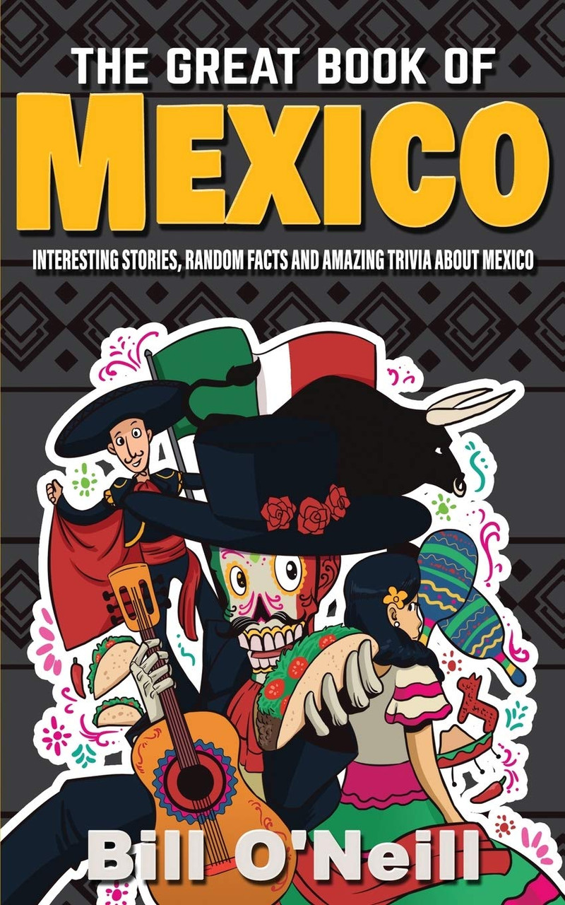 Bill O'Neill / The Great Book of Mexico: Interesting Stories, Mexican History & Random Facts About Mexico
