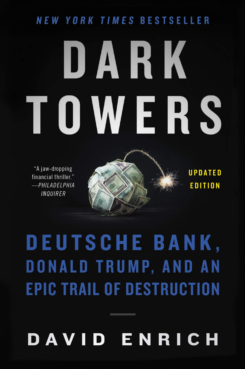 David Enrich / Dark Towers: Deutsche Bank, Donald Trump, and an Epic Trail of Destruction