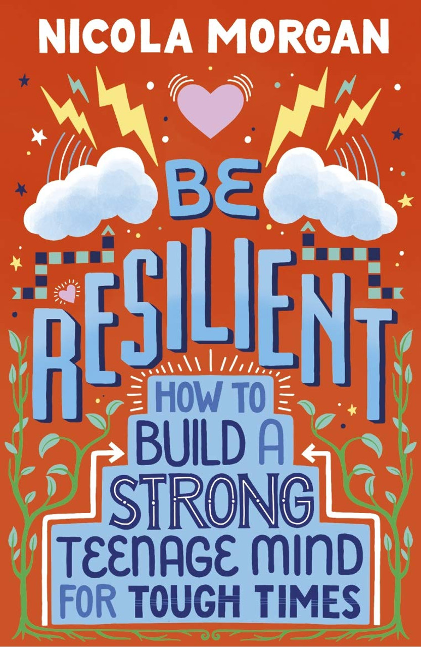 Nicola Morgan / Be Resilient: How to Build a Strong Teenage Mind for Tough Times