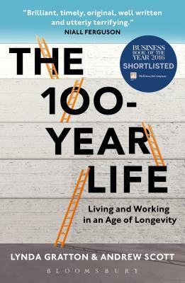 Lynda Gratton, Andrew Scott / The 100-Year Life: Living and Working in an Age of Longevity