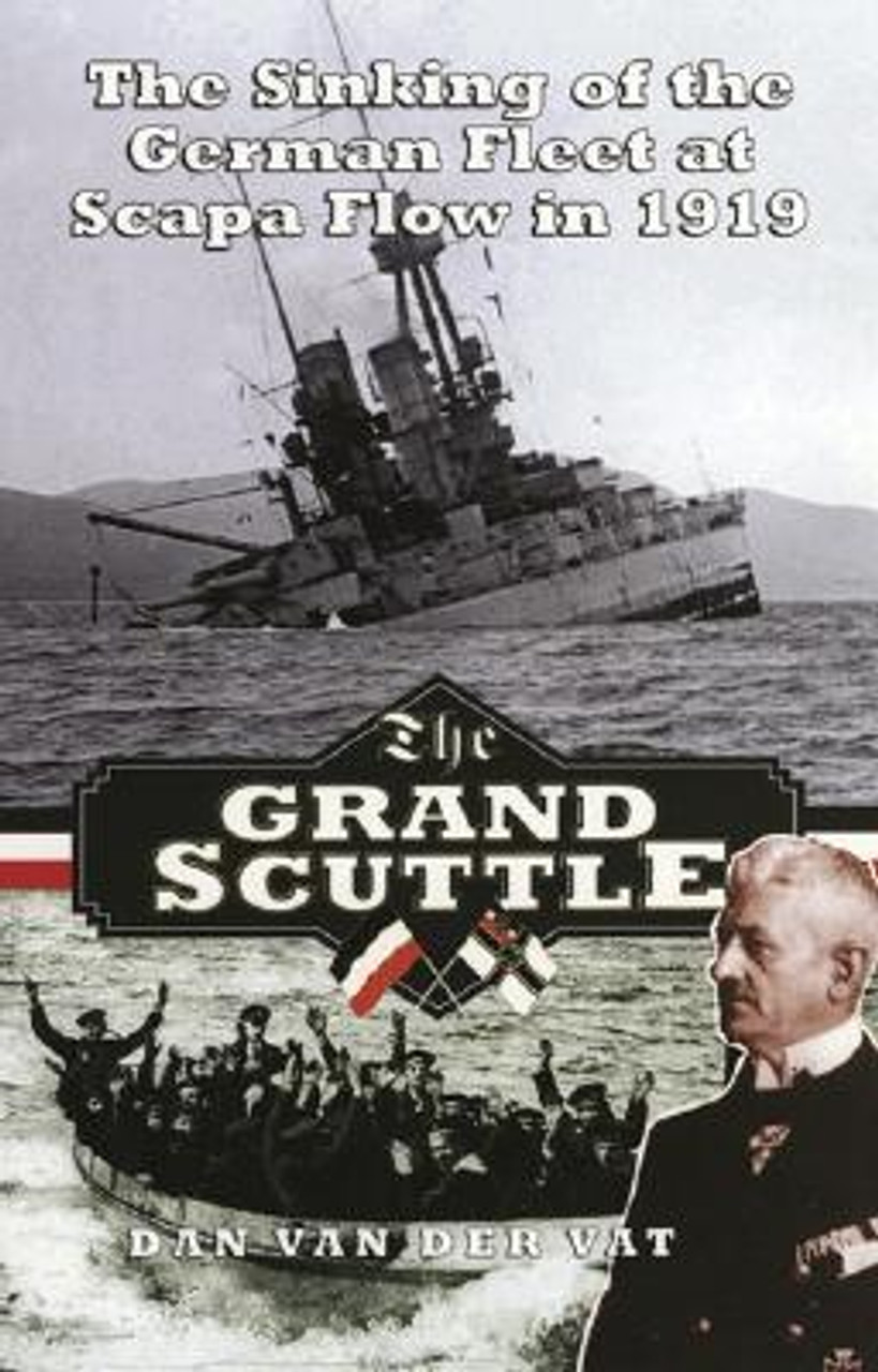 Dan van der Vat / The Grand Scuttle: The Sinking of the German Fleet at Scapa Flow in 1919