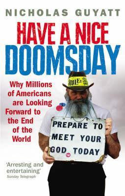 Nicholas Guyatt / Have a Nice Doomsday - Why Millions of Americans are Looking Forward to the End of the World