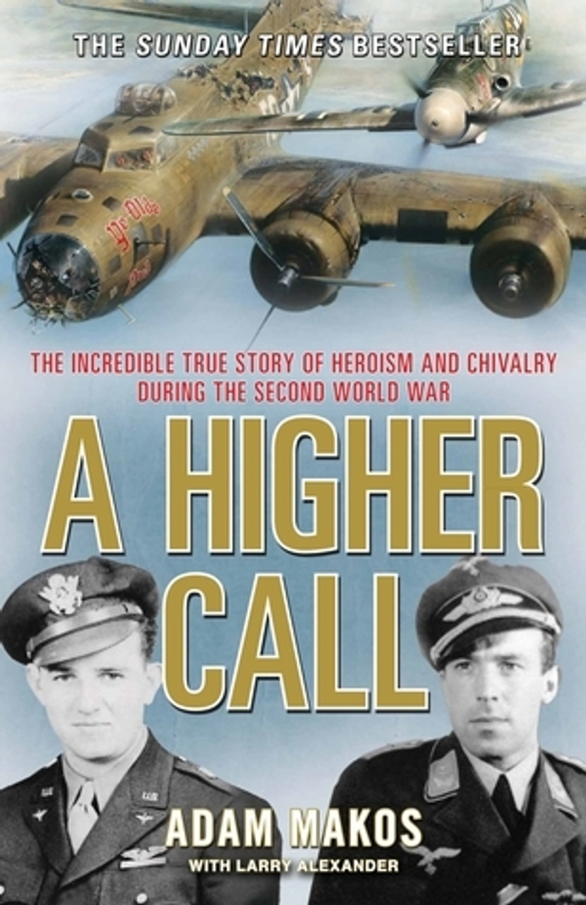 Adam Makos / A Higher Call: An Incredible True Story of Combat and Chivalry in the War-Torn Skies of World War II