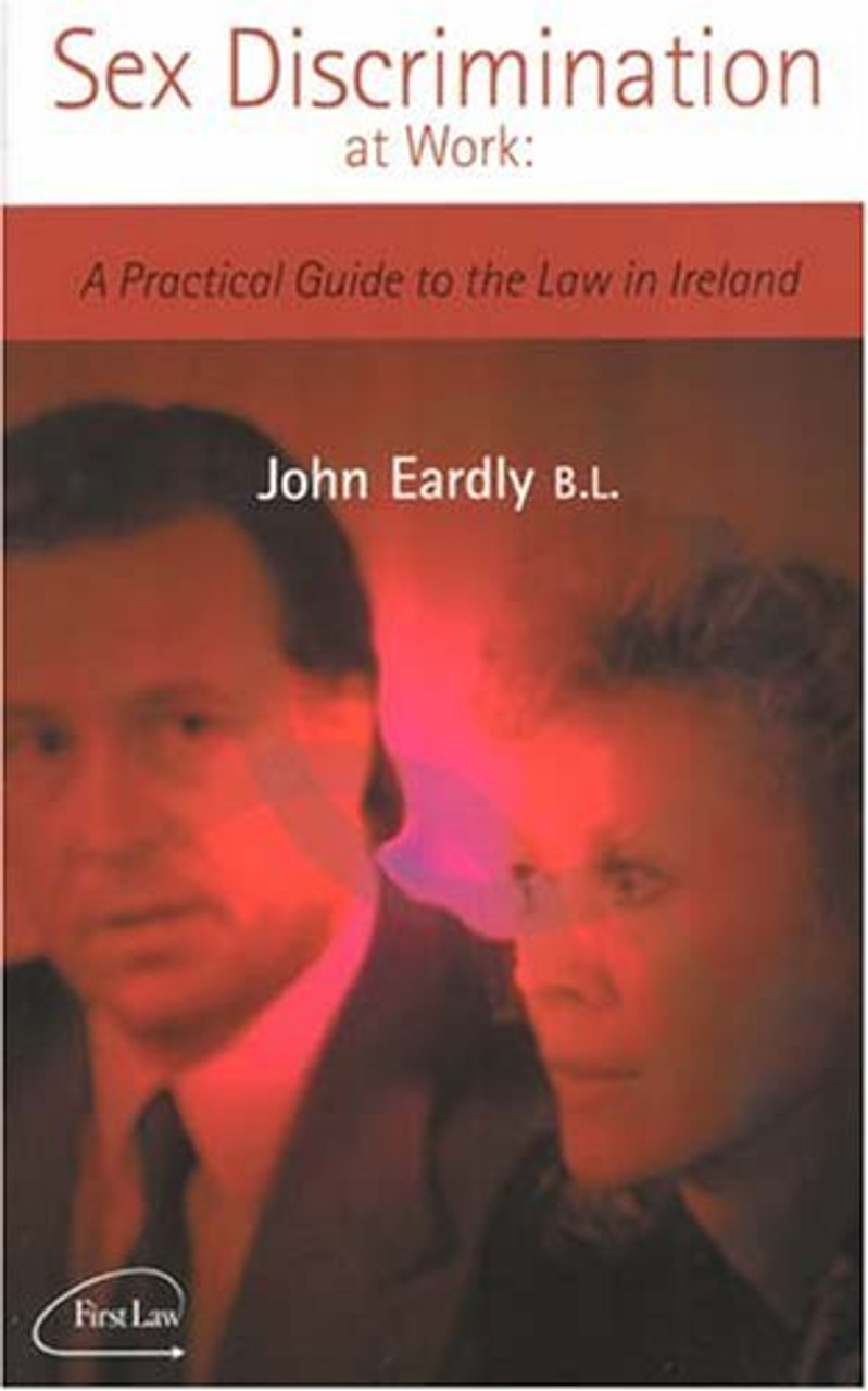 John Eardly / Sex Discrimination At Work : A Practical Guide To The Law In Ireland