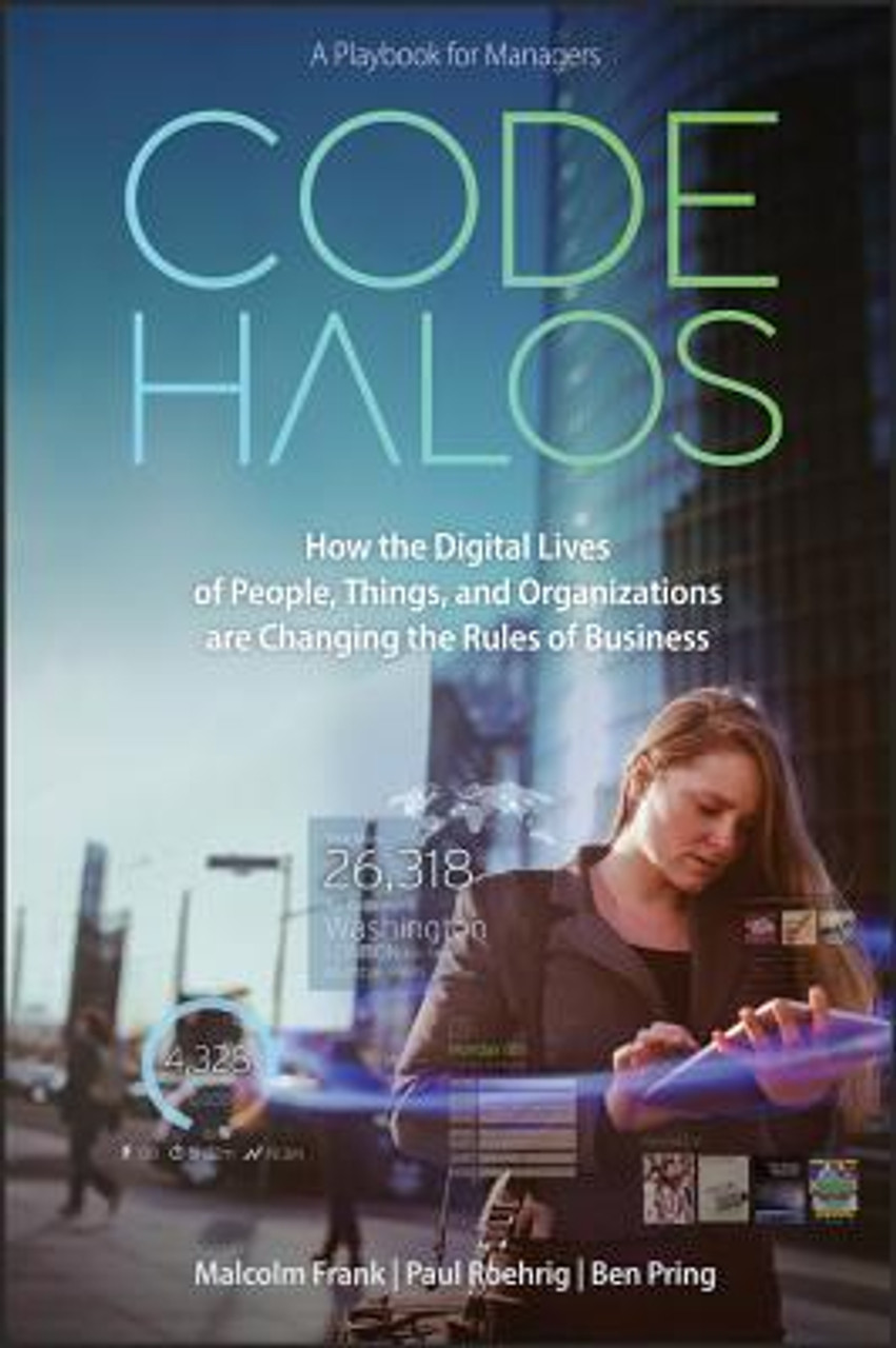 Malcolm Frank / Code Halos: How the Digital Lives of People, Things, and Organizations are Changing the Rules of Business (Hardback)