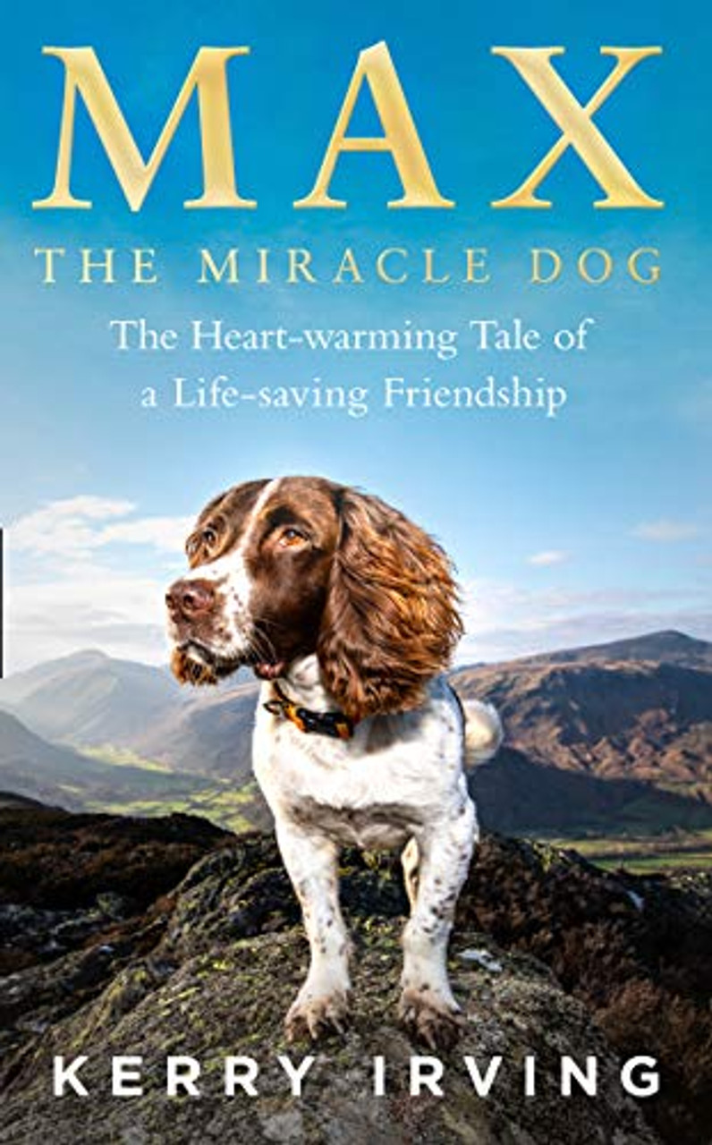 Kerry Irving / Max the Miracle Dog: The Heart-warming Tale of a Life-saving Friendship (Hardback)