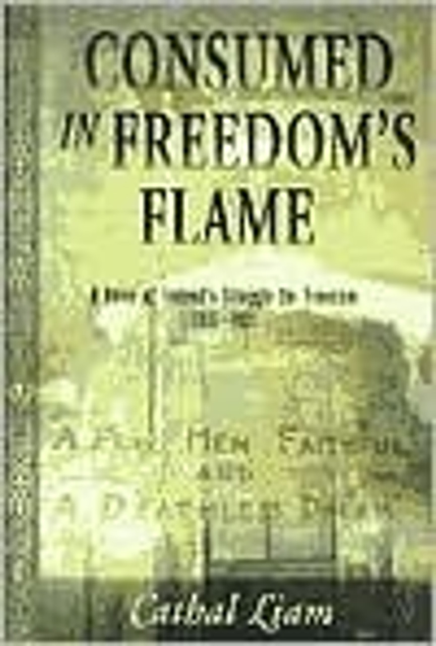 Cathal Liam / Consumed In Freedom's Flame : A Novel of Ireland's Struggle for Freedom 1916-1921 (Hardback)