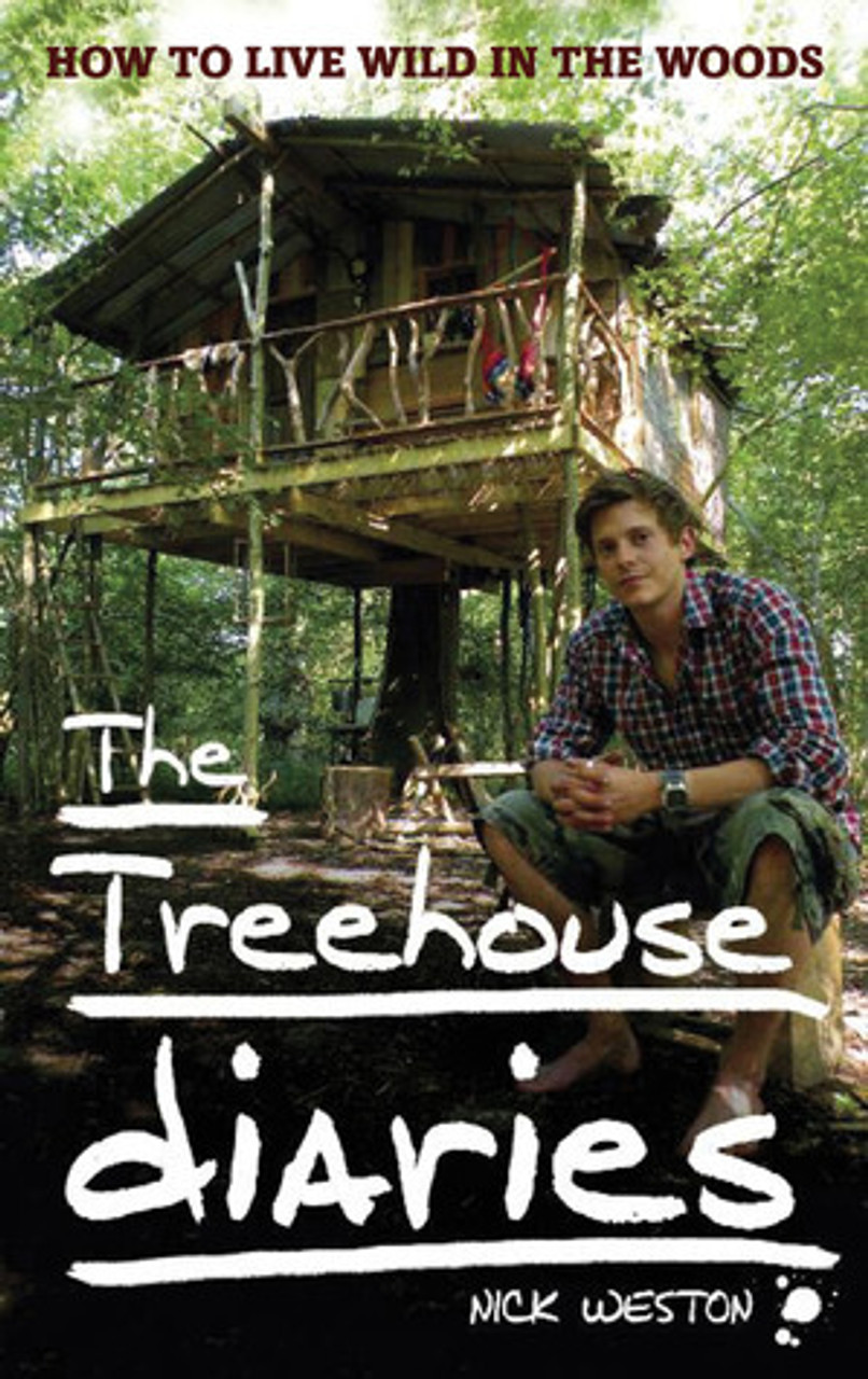 Nick Weston / The Treehouse Diaries - How to Live Wild in the Woods (Hardback)