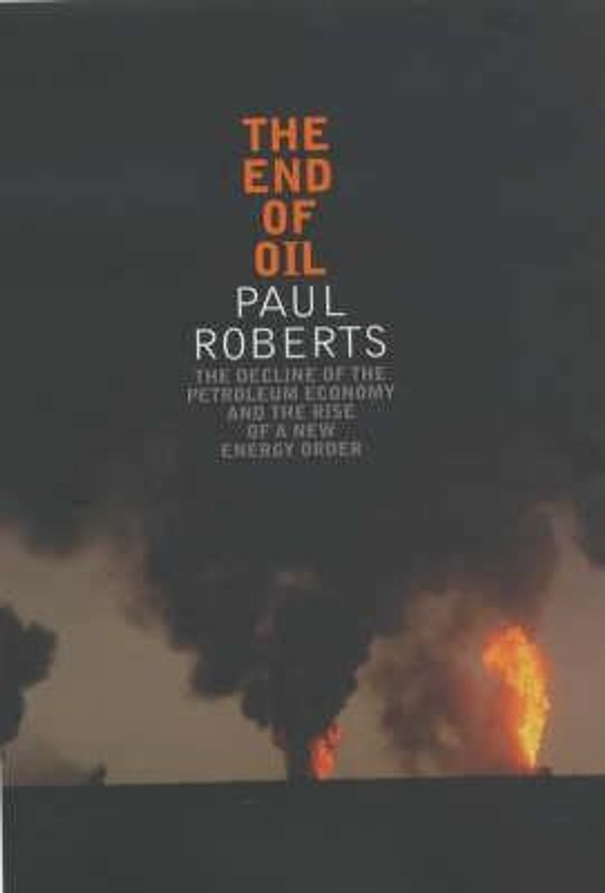 Paul Roberts / End of Oil - The Decline of the Petroleum Economy (Hardback)