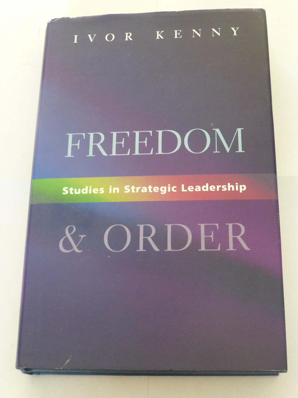 Ivor Kenny / Freedom and Order: Studies in Strategic Leadership (Hardback)