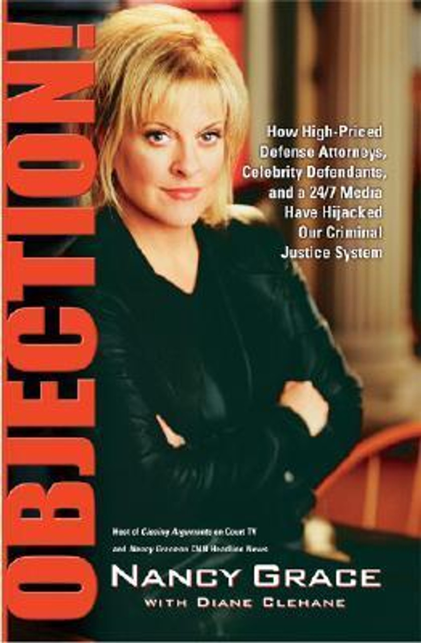 Nancy Grace / Objection!: How High-Priced Defense Attorneys, Celebrity Defendants, and a 24/7 Media Have Hijacked Our Criminal (Hardback)