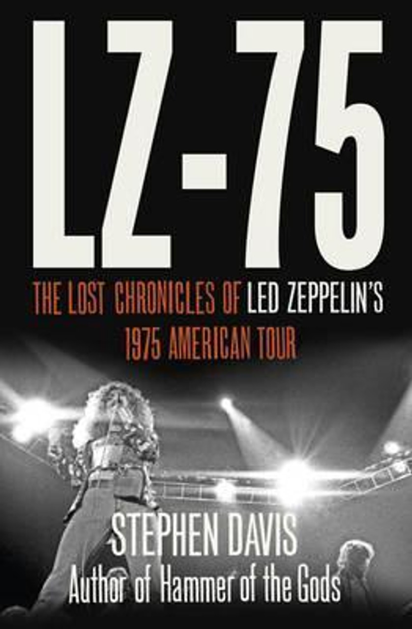 Stephen Davis / LZ-75: The Lost Chronicles of Led Zeppelin's 1975 American Tour (Hardback)